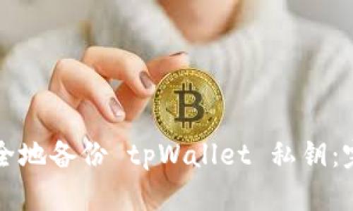 如何安全地备份 tpWallet 私钥：完整指南