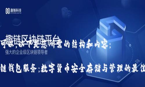 当然可以，以下是您所需的结构和内容：

区块链钱包服务：数字货币安全存储与管理的最佳选择