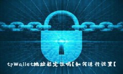 tpWallet地址能定位吗？如何进行设置？