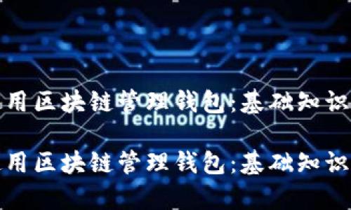 如何有效使用区块链管理钱包：基础知识与实用技巧

如何有效使用区块链管理钱包：基础知识与实用技巧